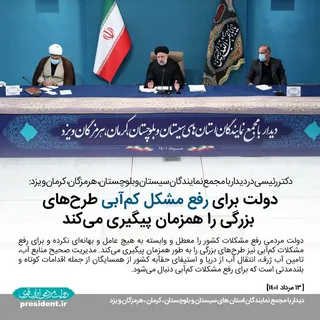 عکس_نوشت رئیس‌جمهور در دیدار با مجمع نمایندگان سیستان‌ وبلوچستان، هرمزگان، کرمان و یزد: دولت برای رفع مشکل کم‌آبی طرح‌های بزرگی را همزمان پیگیری می‌کند